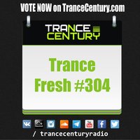 Trance Century Radio - #TranceFresh 304