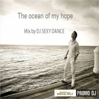 Dj Sexy Dance - The Ocean Of My Hope (Chillout Mix)
