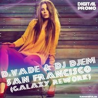Dj DjeM (Pavel Blanco) - D.Vade  & Dj DjeM – San Francisco (Galaxy Rework)
