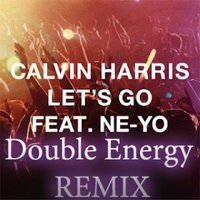 Double Energy - Calvin Harris feat Ne-Yo-Lets go(Double Energy REMIX)