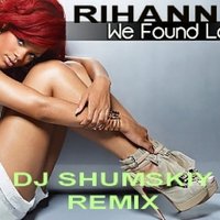 SHUMSKIY - Rihanna Feat Calvin Harris - We Found Love (DJ SHUMSKIY remix)