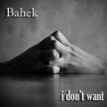 Bahek - Bahek - I don't want