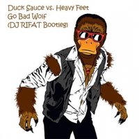 DJ RIFAT - Duck Sauce vs. Heavy Feet - Go Bad Wolf (DJ RIFAT Bootleg)