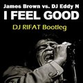 DJ RIFAT - James Brown vs. DJ Eddy N - I Feel Good (DJ RIFAT Bootleg)