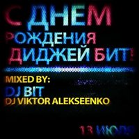 DJ BIT - С ДНЕМ РОЖДЕНИЯ ДИДЖЕЙ БИТ (13 ИЮЛЯ) - MIXED BY DJ BIT