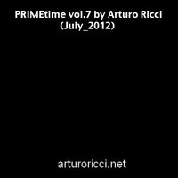 Arturo Ricci - PRIMEtime vol.7 by Arturo Ricci (July 2012)