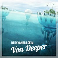 dj dyxanin - Dj Dyxanin & SKIM – Von Deeper (Original Mix)