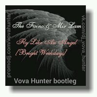 Vova Hunter - The Faino & Mir Lam - Fly Like An Angel [Bright Weekdays] (Vova Hunter bootleg)