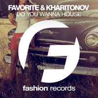 DJ FAVORITE - DJ Favorite & DJ Kharitonov - Do You Wanna House (Radio Edit)