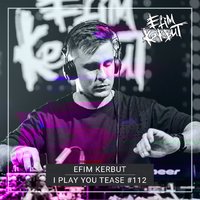 Efim Kerbut - Efim Kerbut - I Play You Tease #112