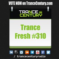 Trance Century Radio - #TranceFresh 310