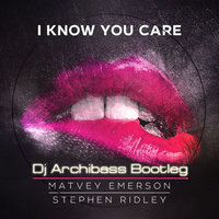 Dj Archibass - Matvey Emerson & Stephen Ridley - I Know You Care (Archibass Bootleg)