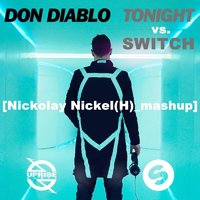 Nickolay Nickel(H) - Don Diablo - Tonight vs. Switch [Nickolay Nickel(H) mashup]