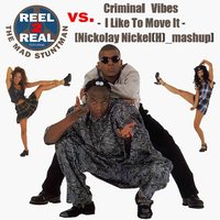 Nickolay Nickel(H) - Reel 2 Real Feat. the Mad Stuntman vs. Criminal Vibes - I Like To Move It [Nickolay Nickel(H) mashup]