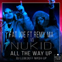Dj Lebedeff - Fat Joe ft Remy Ma vs NuKid - All The Way Up (Dj Lebedeff Mash-up)