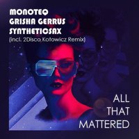 Syntheticsax - Monoteq & Grisha Gerrus Feat. Synthteticsax  - All That Mattered