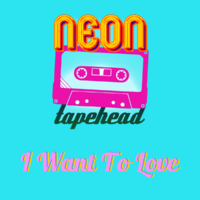 Neon Tapehead - I Want To Love (single)