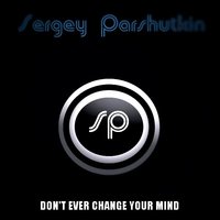 Sergey Parshutkin - Don't Ever Change Your Mind