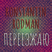 Konstantin Rodman - Переезжаю