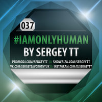 SERGEY TT - #IAMONLYHUMAN 037