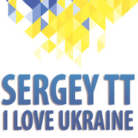 SERGEY TT - I LOVE UKRAINE