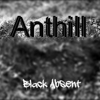 Black Absent - anthill