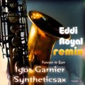 EddiRoyal(EddiRollf) - Igor Garnier feat. Syntheticsax - Forever & Ever(Eddi Royal Remix)(radio edit)