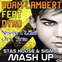Dj Stas House - Adam Lambert & Dyro-Never Close Our Eyes (Stas House & Sigma Mash Up)