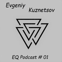 Evgeniy Kuznetsov - Eveniy Kuznetsov - EQ Podcast # 01
