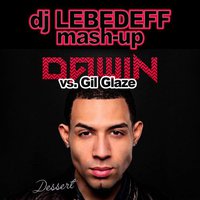 Dj Lebedeff - Dawin vs Gil Glaze - Dessert (Dj Lebedeff Mash-up)