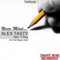 Alex Tasty[Armada Music,Tasty Musiс,Digital Motion,Dextrous] - Alex Tasty Feat. V.Ray - Never Mind (Original mix)