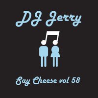 Dj Jerry - Say Cheese vol 58