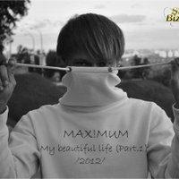 MAXIMUM - My beautiful life (Part.1)  2012