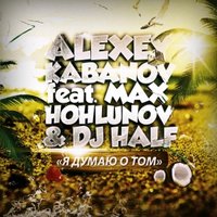 DJ HaLF - Алексей Кабанов feat. Max Hohlunov & DJ HaLF - Я Думаю О Том