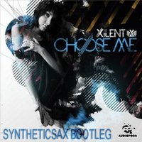 Syntheticsax - Xilent - Choose Me II (Syntheticsax bootleg)