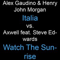 DJ Alex Dee - Alex Gaudino & Henry John Morgan vs. Axwell feat. Steve Edwards - Italia vs. Watch The Sunrise (DJ Alex Dee Mash-Up)