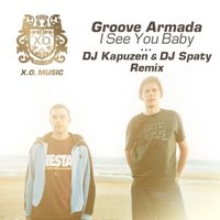 X.O. Music Label - Groove Armada - I See You Baby (DJ Kapuzen & DJ Spaty Remix)