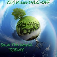 CDJ DOLG-OFF - CDj Илья DolG-OFF – Save The World TODAY