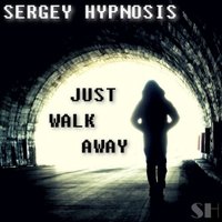 Sergey Hypnosis - Sergey Hypnosis - Just walk away