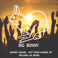Roland - Bunny House - Put Your Hands Up (Roland UA Remix)