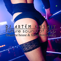 DJ Artem Kosmit - DJ Artem Kosmit - Future sound of pop (bassline house & future house mix)
