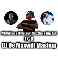DJ De Maxwill - Willy William & DJ Chuckie vs Alexx Slam & Kolya Dark - Ego (DJ De Maxwill Mashup