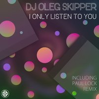 Dj Oleg Skipper - I Only Listen to You (Paul Lock Remix)