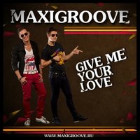MaxiGroove - MaxiGroove - Give Me Your Love (Radio Mix)