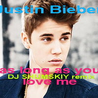 SHUMSKIY - Justin Bieber - As long as you love me ( DJ SHUMSKIY remix)