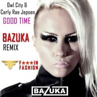 BAZUKA - BAZUKA - F***IN FASHION HOUSE REMIX: Owl City & Carly Rae Jepsen - Good Time