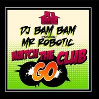 Sasha Nekols - DJ Bam Bam feat. Mr. Robotic Watch The Club Go (Sasha Kean Remix)(Club Mix)