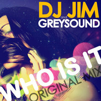JIM - DJ Jim & Greysound - Who Is It (Original Mix)