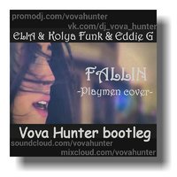 Vova Hunter - ELIA & Kolya Funk & Eddie G - Fallin [Playmen cover](Vova Hunter bootleg)