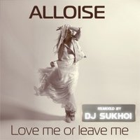Dj Sukhoi - Alloise - Love Me Or Leave Me (Dj Sukhoi Remix)